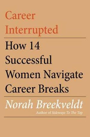 Career Interrupted: How 14 Successful Women Navigate Career