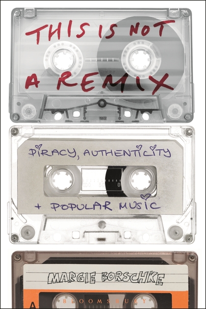 This Is Not Remix: Piracy, Authenticity and Popular Music